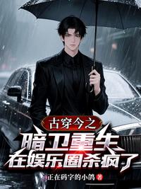 古穿今之暗卫重生在娱乐圈杀疯了